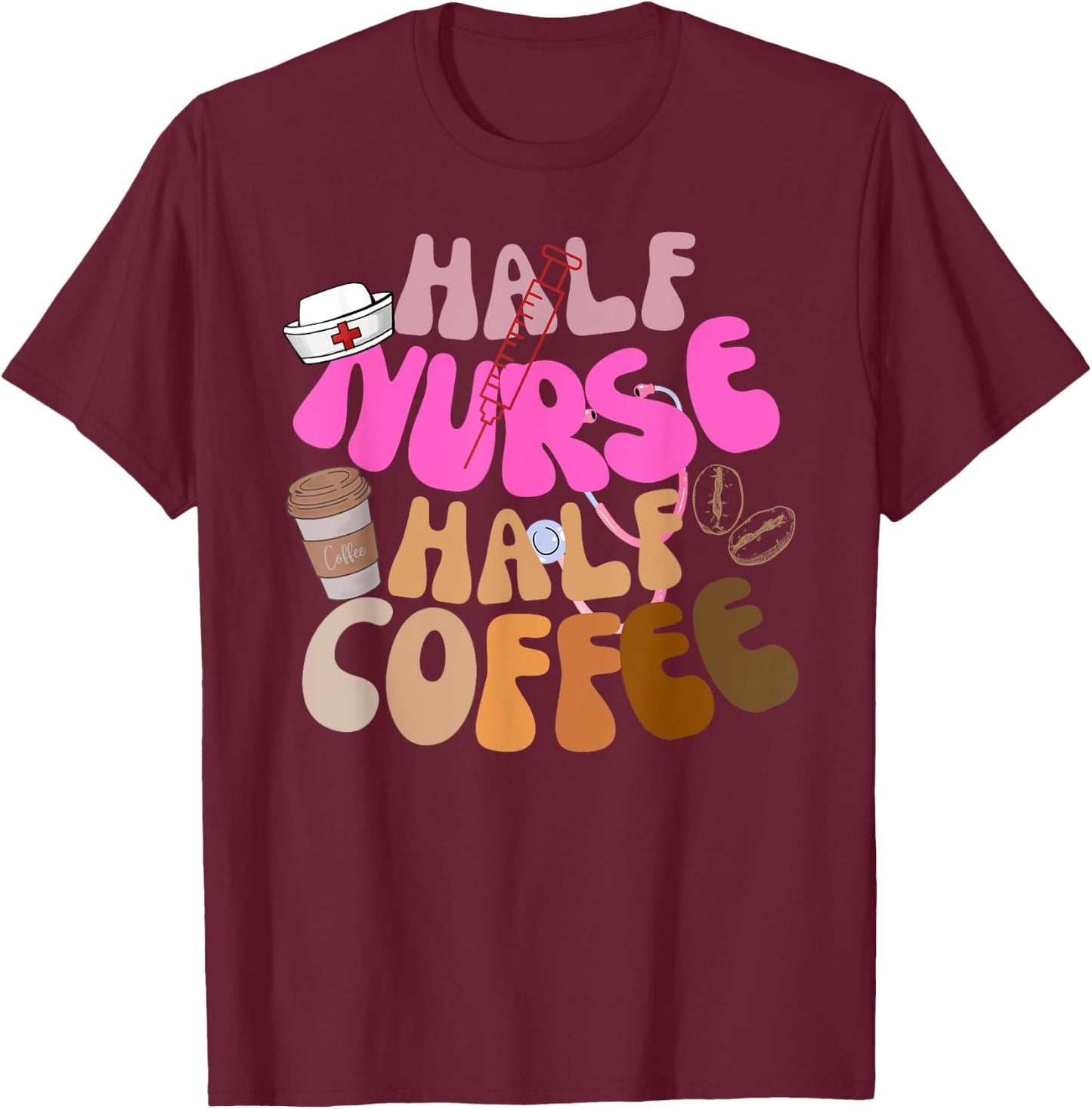 Half Nurse Half Coffee RN LPN Funny Quote Nursing Gifts Idea T-Shirt - T-Shirt | Maroon