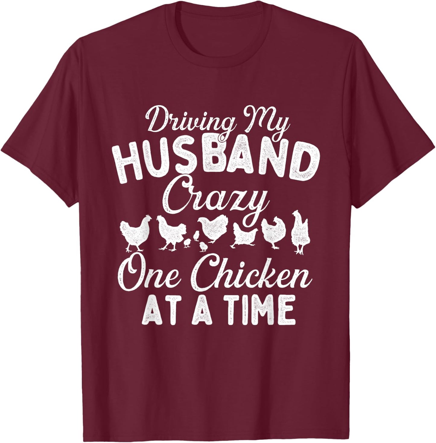 Driving My Husband Crazy One Chicken at a Time - Farming T-Shirt - T-Shirt | Maroon