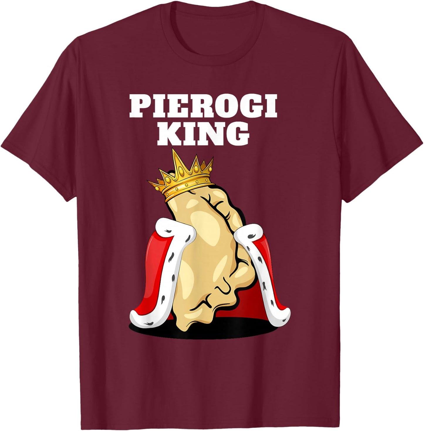 Pierogi King | Pierogi Lover Shirt | Polish Pierogi T-Shirt - T-Shirt | Maroon