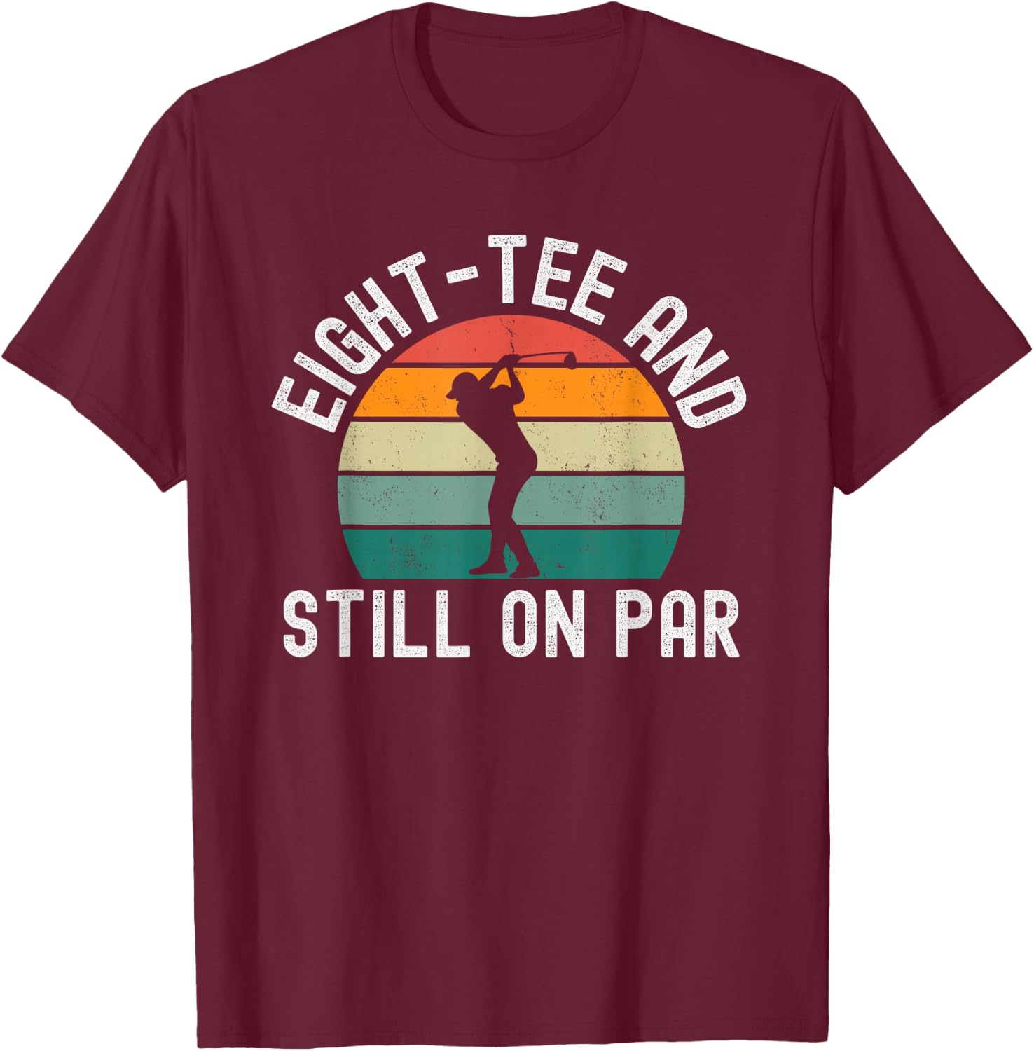 Eight- and Still on par Funny Golfer 80th Birthday T-Shirt - T-Shirt | Maroon