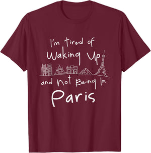 I'm Tired of Waking Up and not Being in Paris T-Shirt - T-Shirt | Maroon