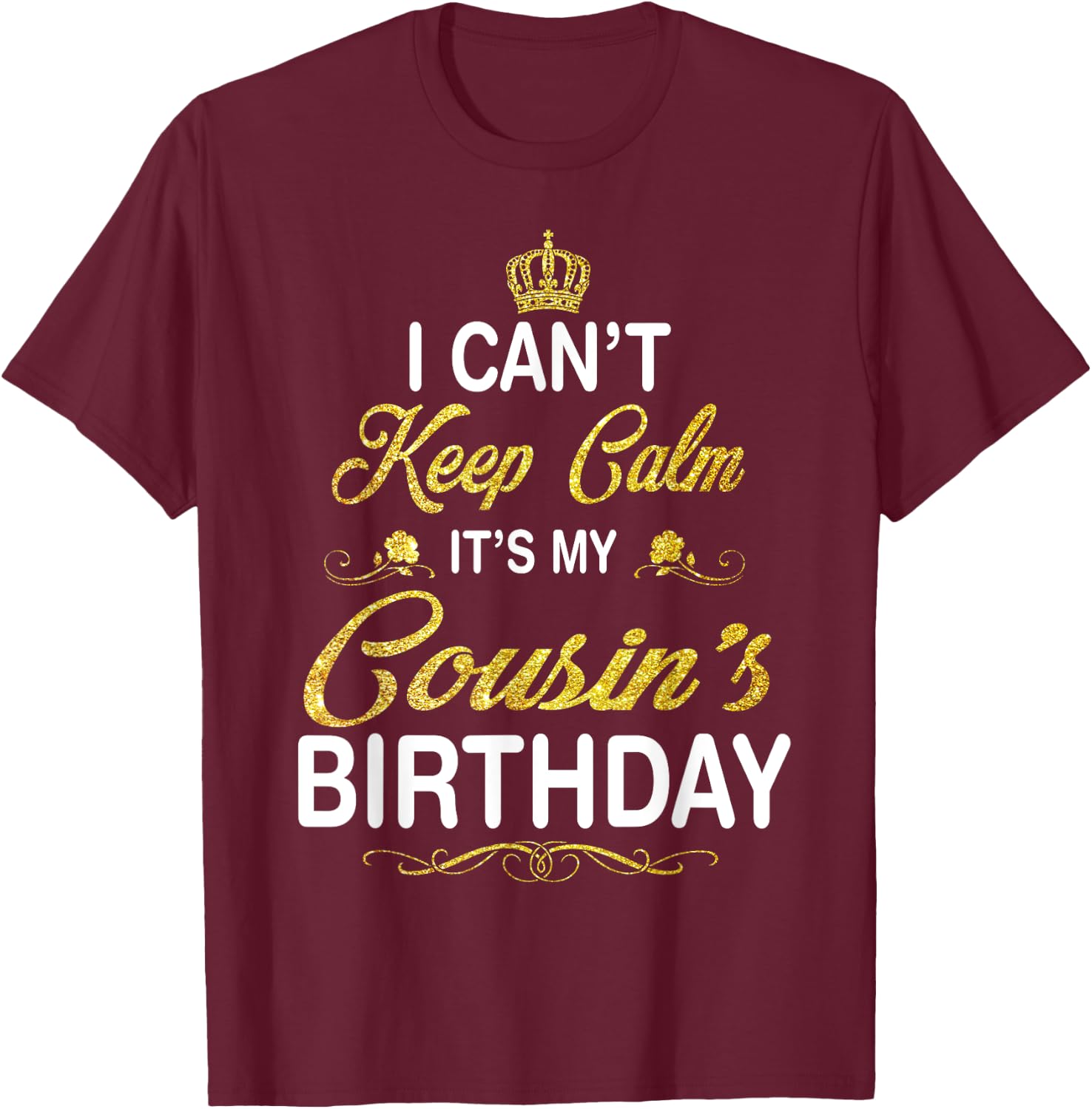 Vintage I Can't Keep Calm It's My Cousin's Birthday T-Shirt - T-Shirt | Maroon