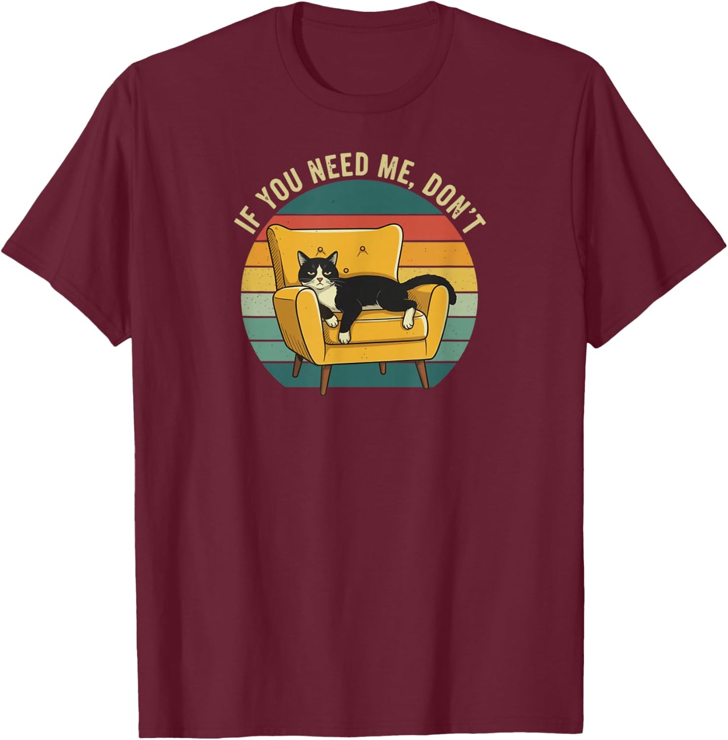 If You Need Me, Don't Funny Cute Lazy Cat Sarcastic Humor T-Shirt - T-Shirt | Maroon