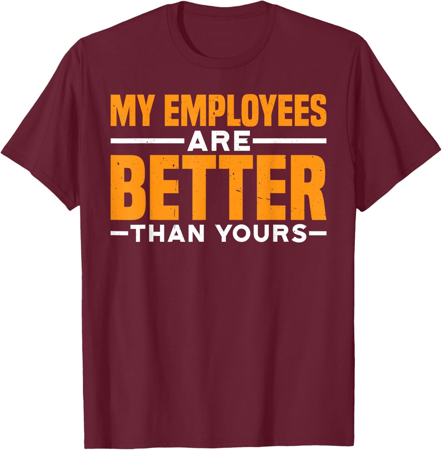 My Employees Are Better Than Yours Boss Office Pride T-Shirt - T-Shirt | Maroon