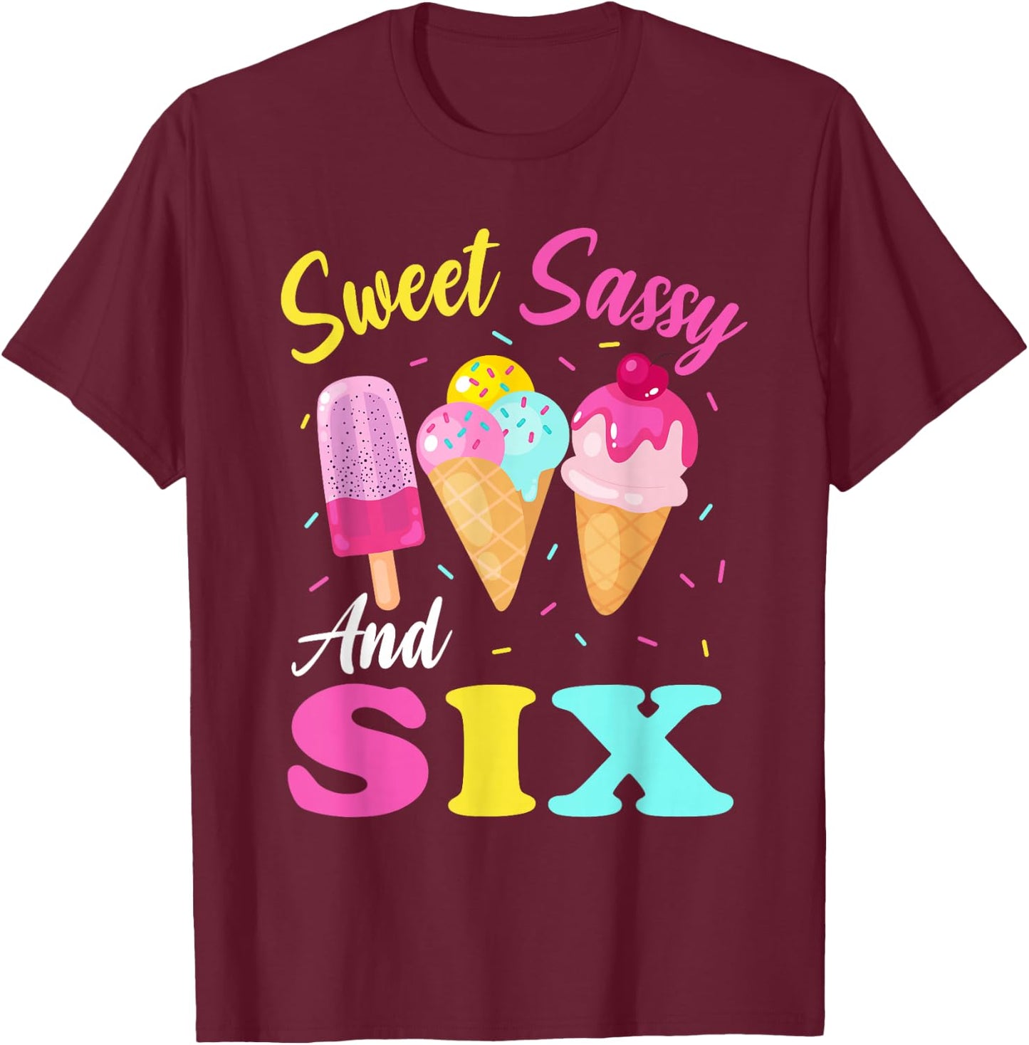Kids Sweet Sassy And Six 6th Birthday Girl Ice Cream T-Shirt - T-Shirt | Maroon