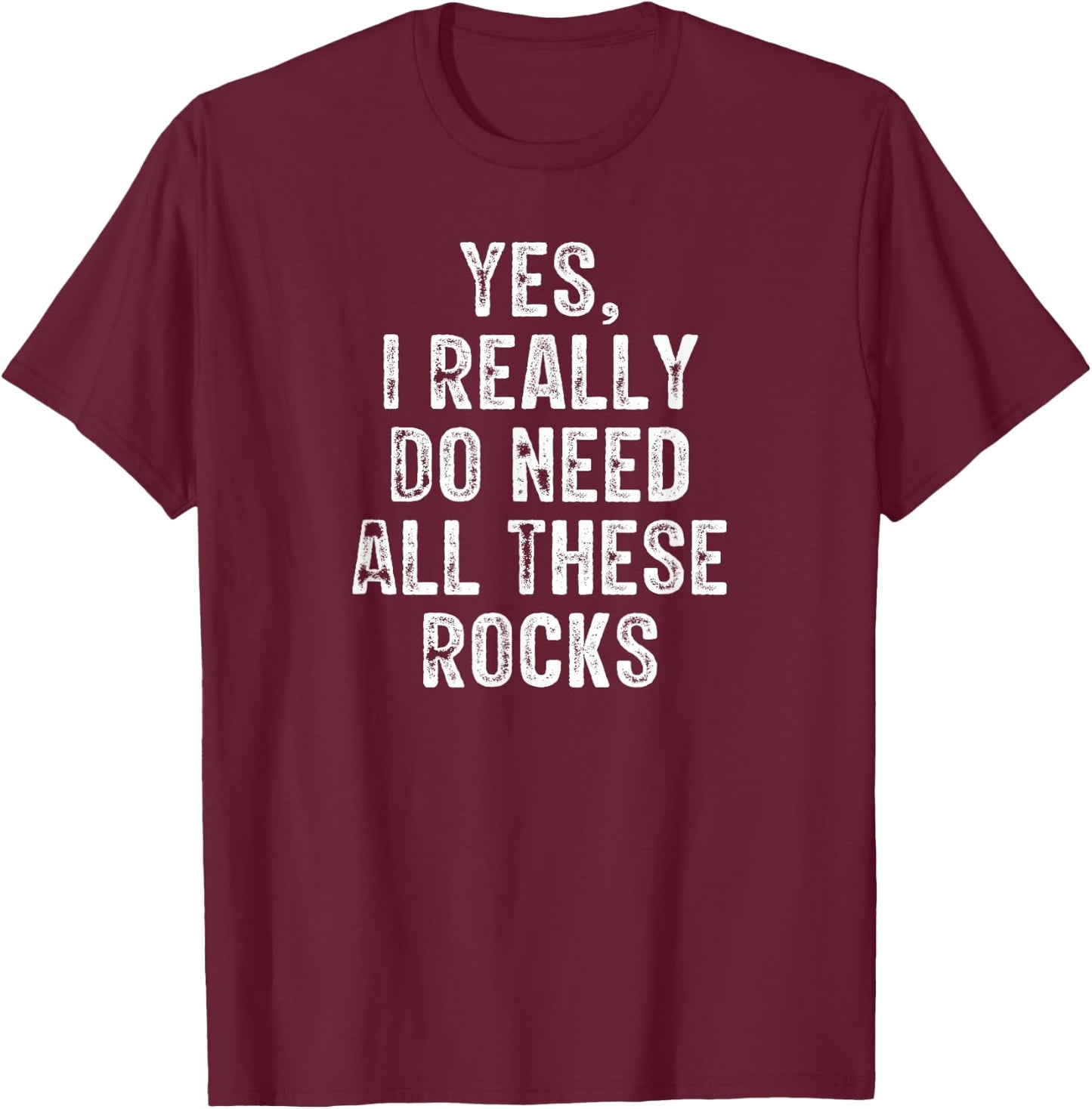 Yes I Really Do Need All These Rocks Retro Vintage T-Shirt - T-Shirt | Maroon