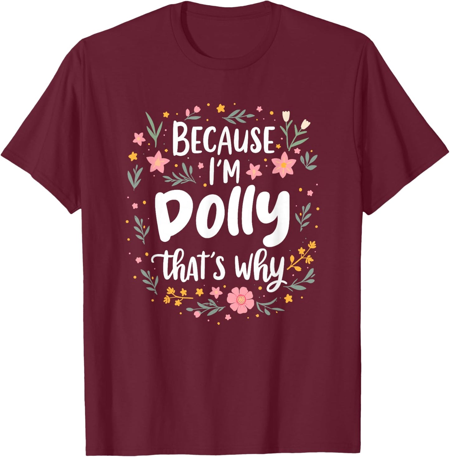 Women Because I'm Dolly That's Why Woman T-Shirt - T-Shirt | Maroon