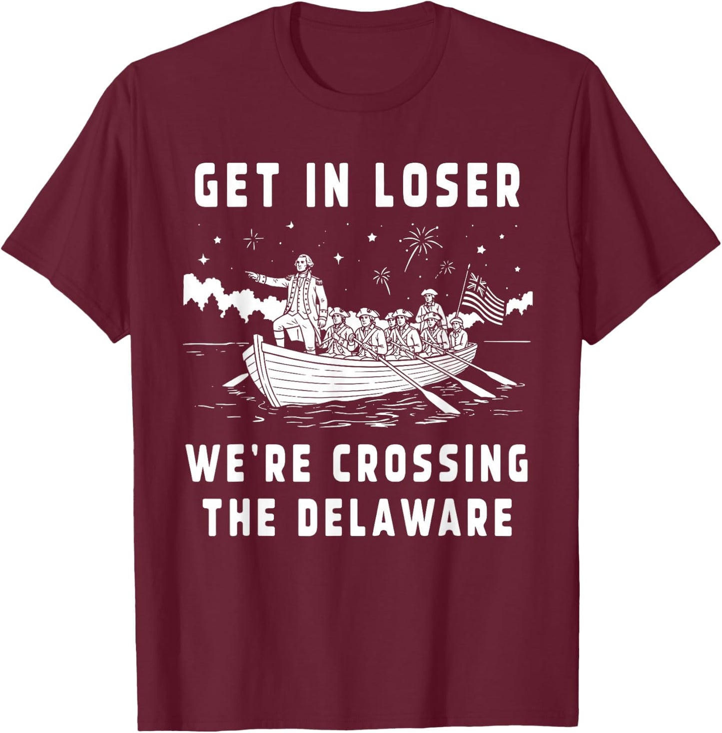 Get in Loser We're Crossing The Delaware America 4th of July T-Shirt - T-Shirt | Maroon