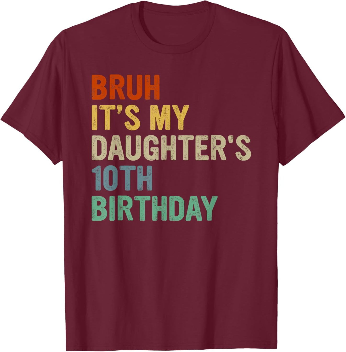 Bruh It's My Daughter's 10th Birthday Turning 10 Years Old T-Shirt - T-Shirt | Maroon