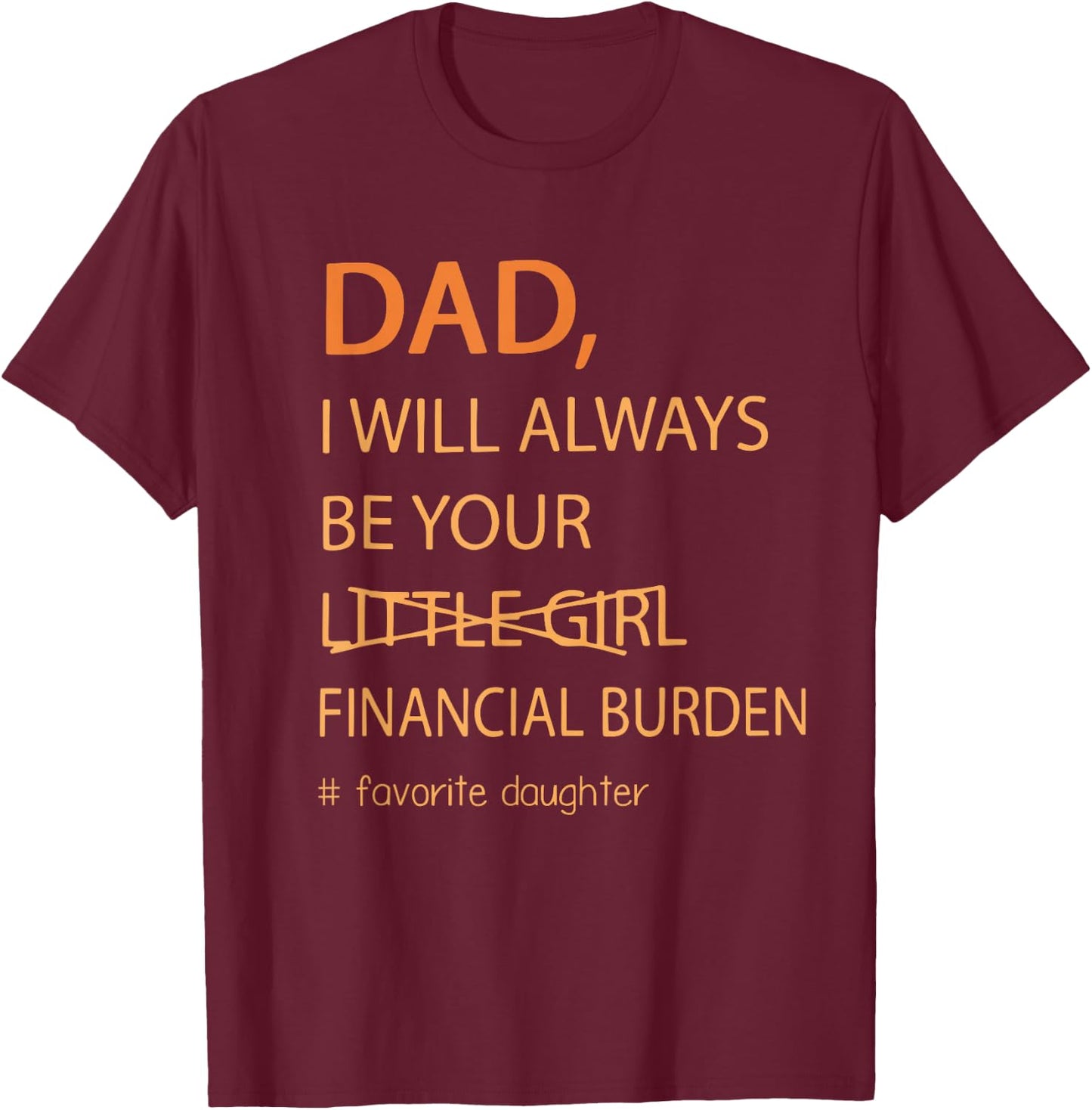 Dad I Will Always Be Your Financial Burden Funny Fathers Day T-Shirt - T-Shirt | Maroon