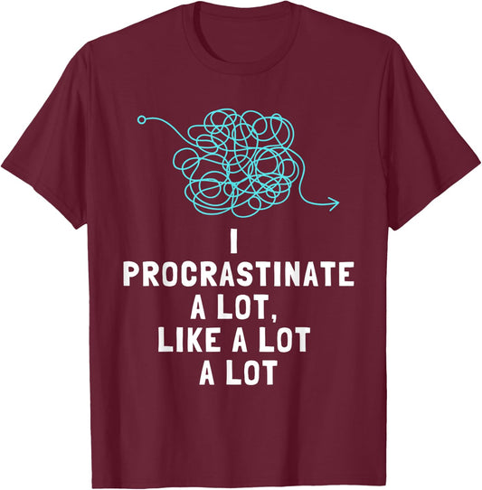 Procrastinator Procrastinates Funny Men's and Women's T-Shirt - T-Shirt | Maroon
