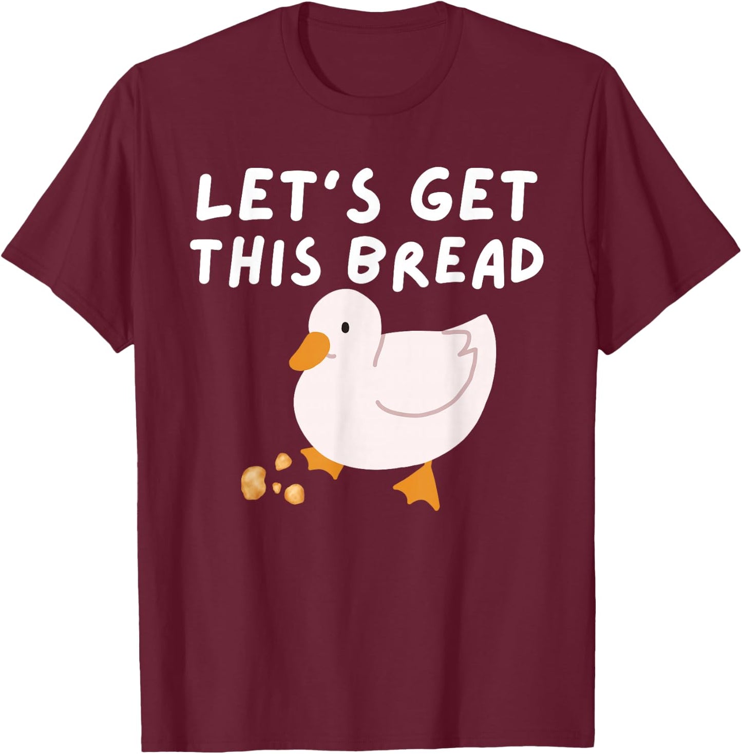 Let's Get This Bread - Duck Humor - Funny Duck Pun Meme T-Shirt - T-Shirt | Maroon