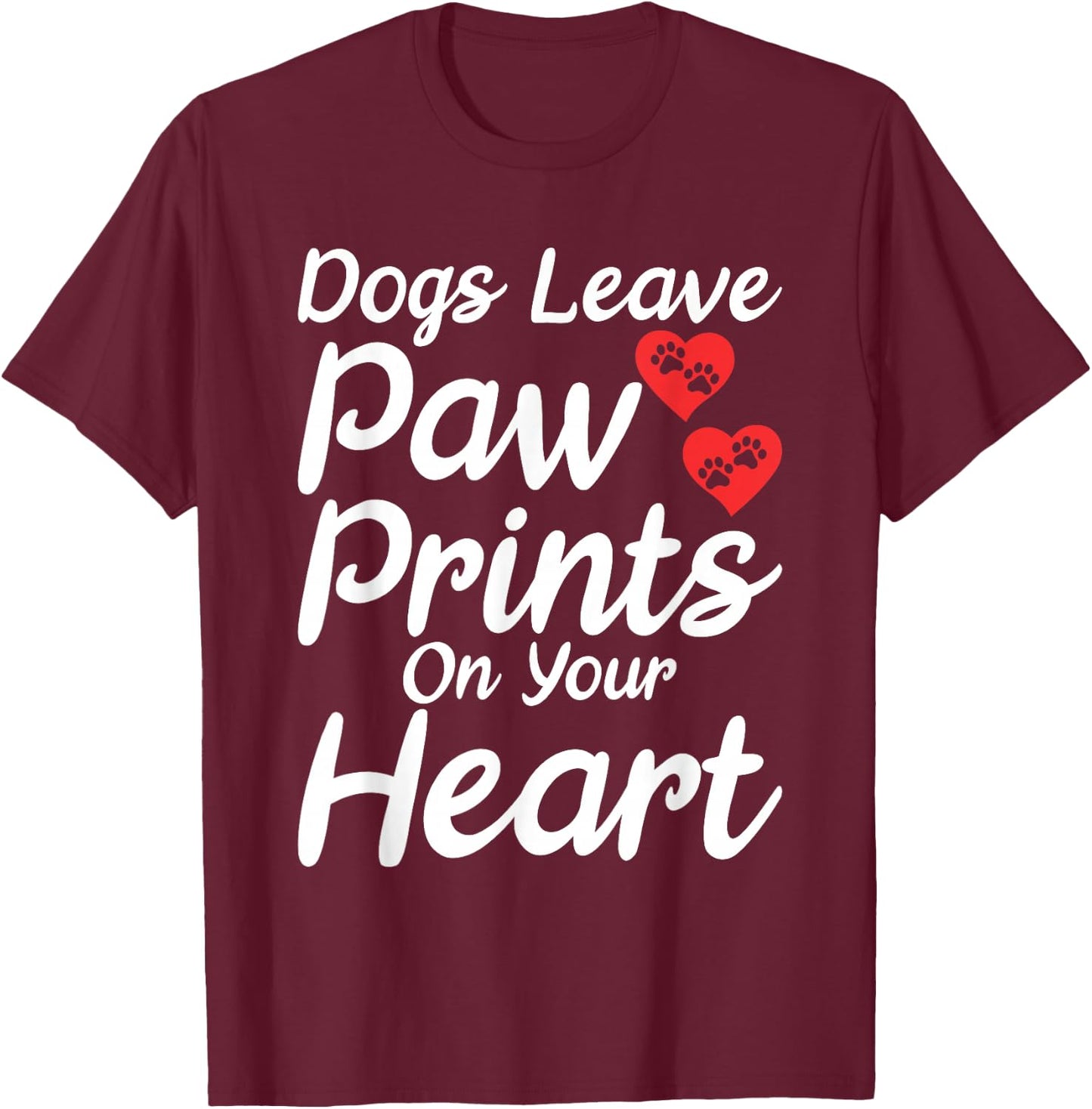 Dogs leave Paw Prints on your Heart Puppy Dog Lover T-Shirt - T-Shirt | Maroon