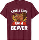 Funny Beaver Lover Pun Humor Animal Save A Tree Eat A Beaver T-Shirt - T-Shirt | Maroon