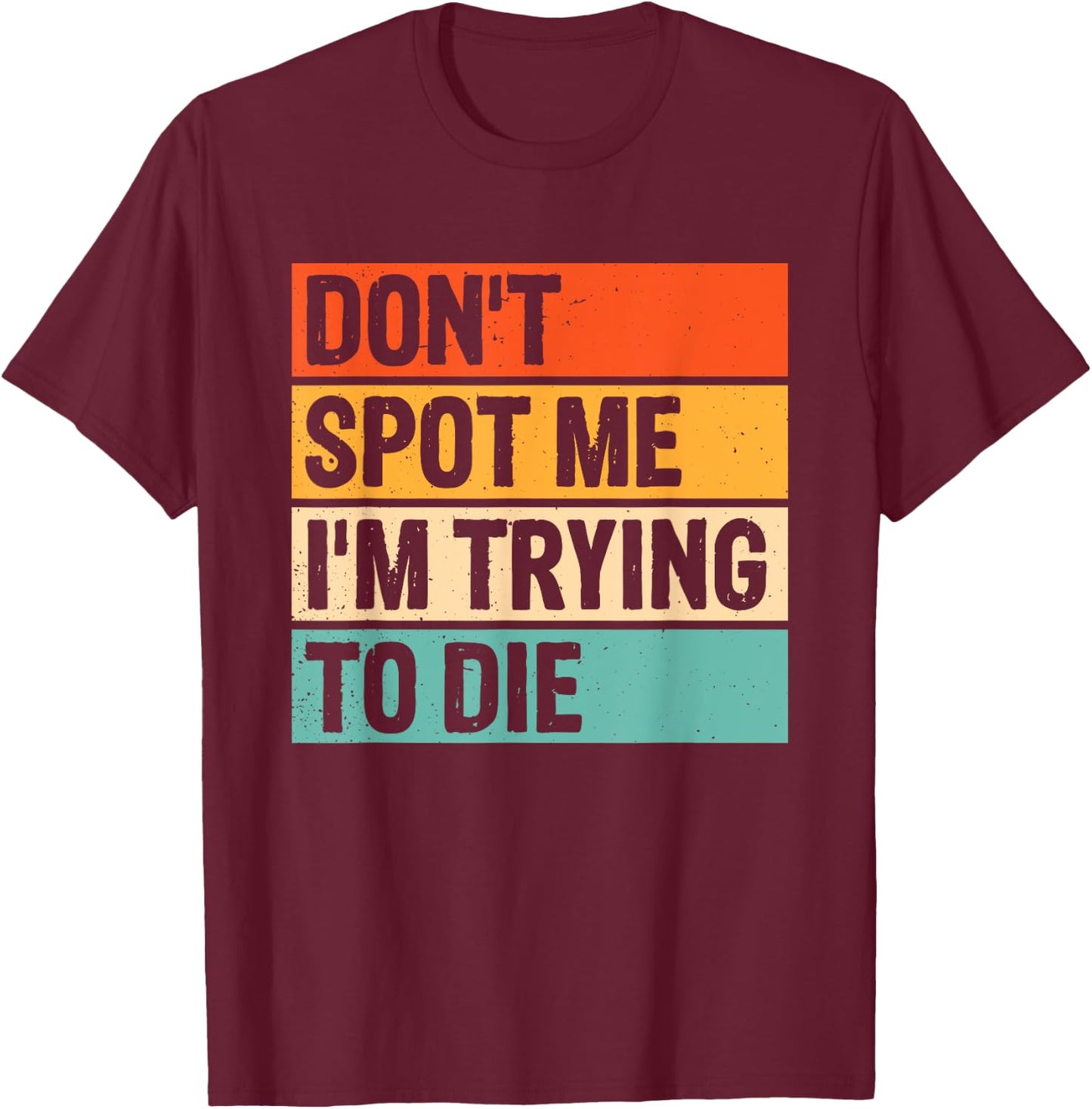 Don't Spot Me I'm Trying To Die Gym Workout T-Shirt - T-Shirt | Maroon