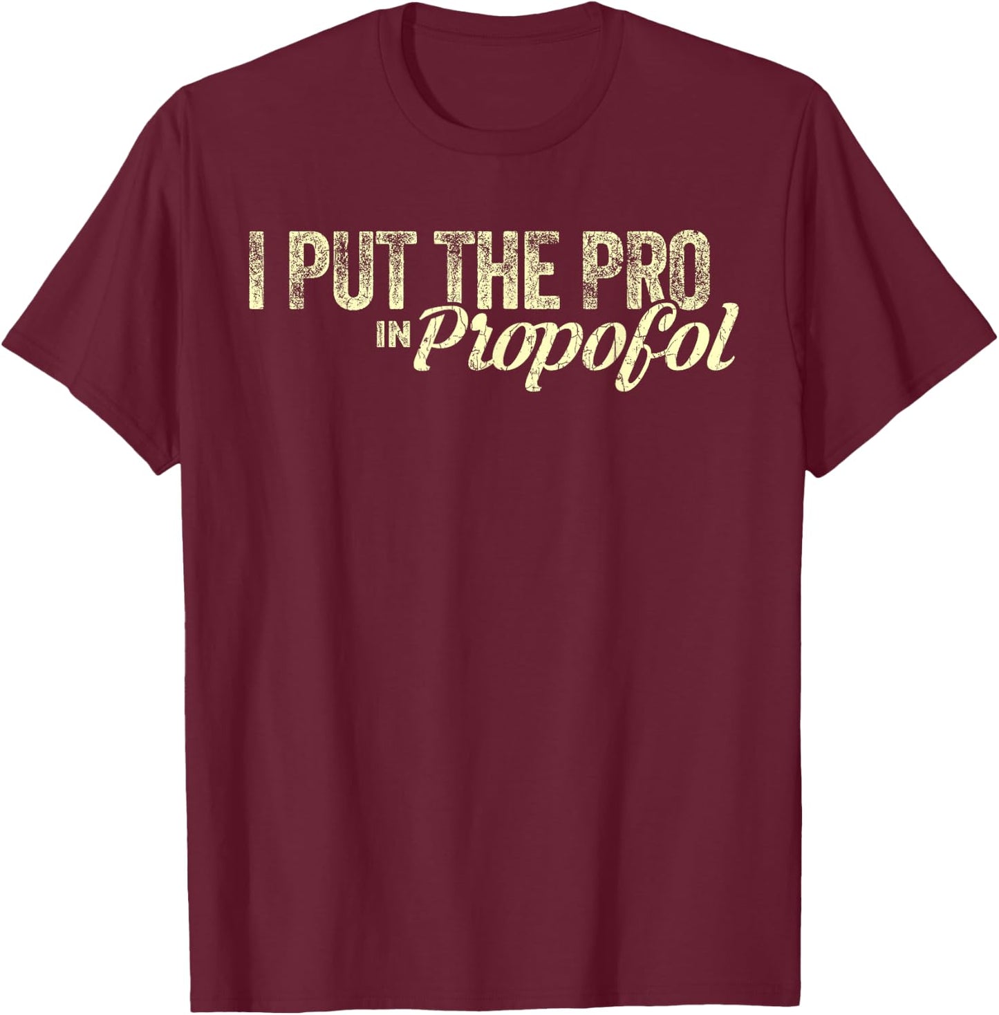 Funny Anesthesiologist Gift Anesthesiology Pro Propofol T-Shirt - T-Shirt | Maroon