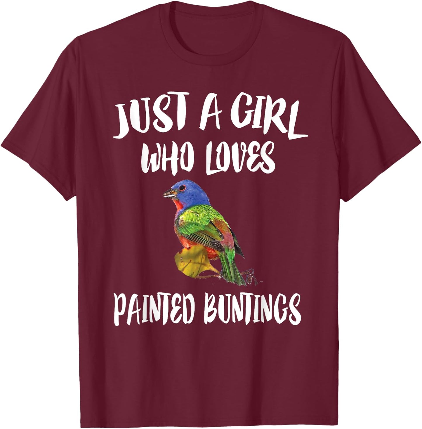 Just A Girl Who Loves Painted Buntings Bird Animal Gift T-Shirt - T-Shirt | Maroon