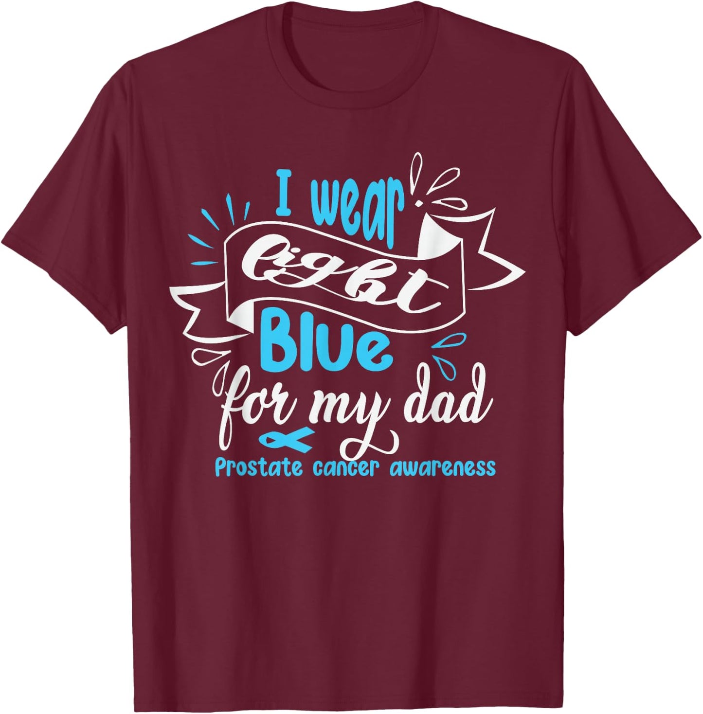 I Wear Light Blue For My Dad Prostate Cancer Awareness T-Shirt - T-Shirt | Maroon