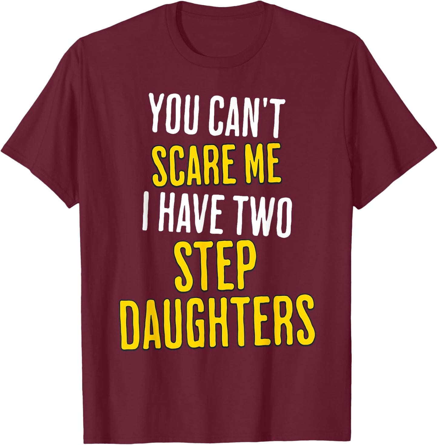 You Can't Scare Me I Have Two Step Daughters Funny Dad T-Shirt - T-Shirt | Maroon