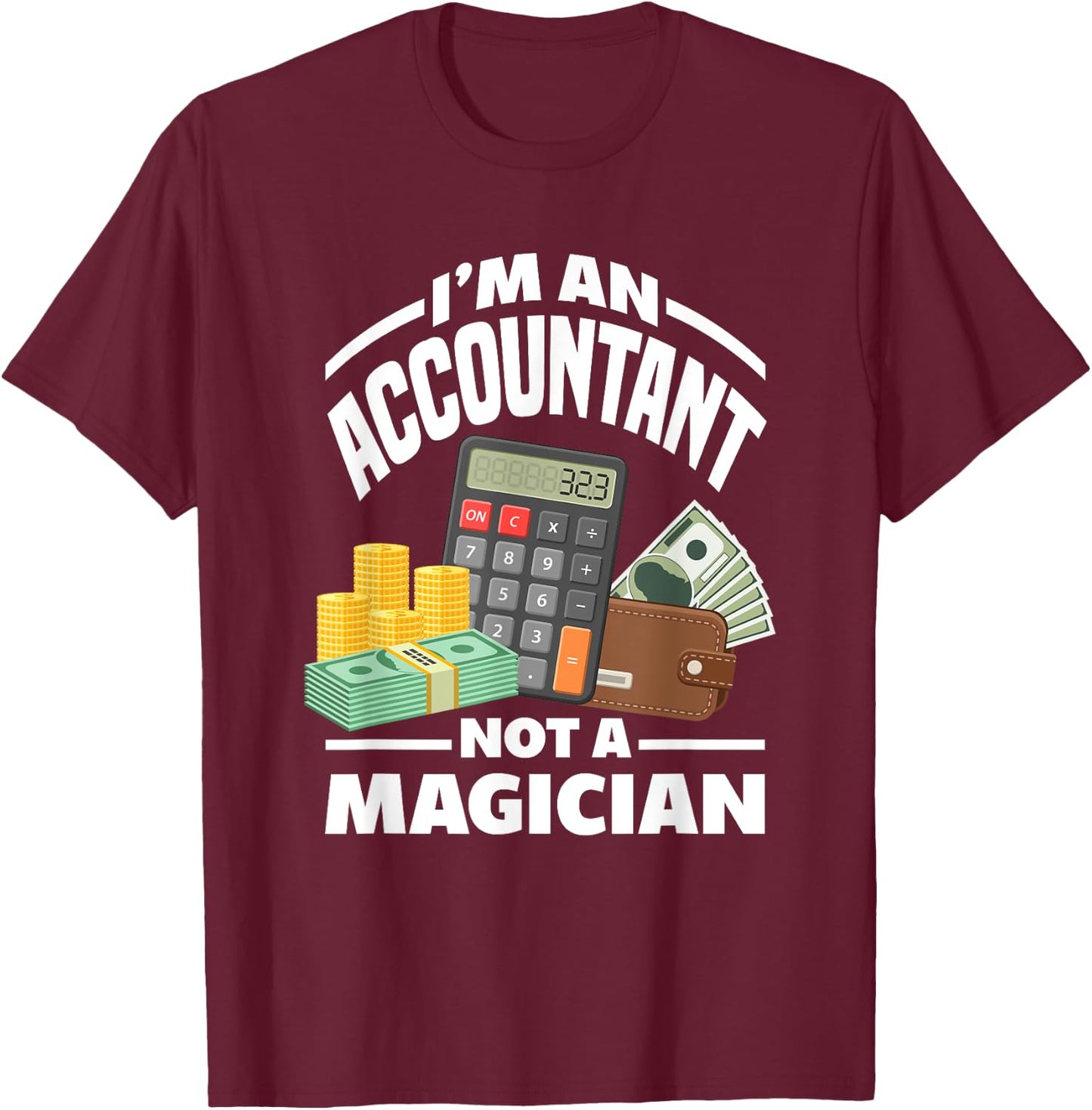 I'm An Accountant Not A Magician Funny Accountant T-Shirt - T-Shirt | Maroon