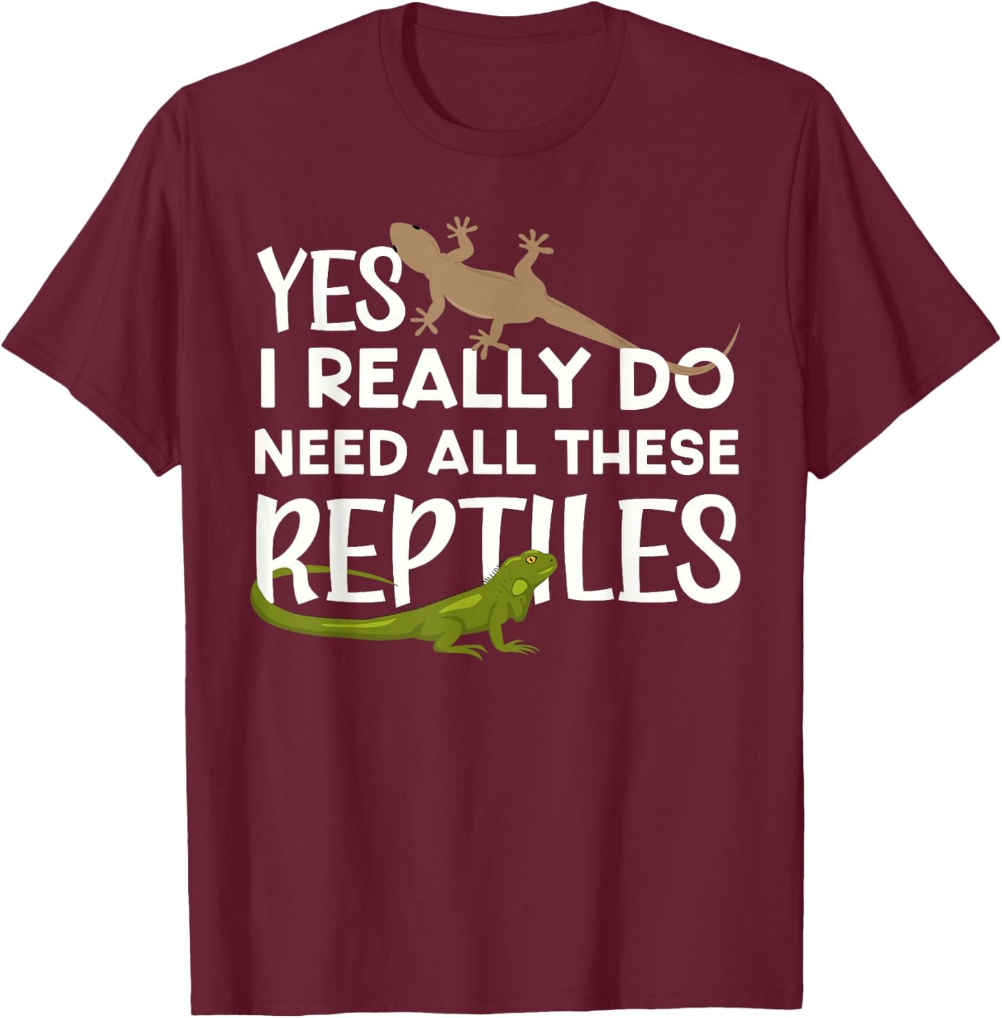 Funny Reptile Lover Yes I Really Do Need All These Reptiles T-Shirt - T-Shirt | Maroon