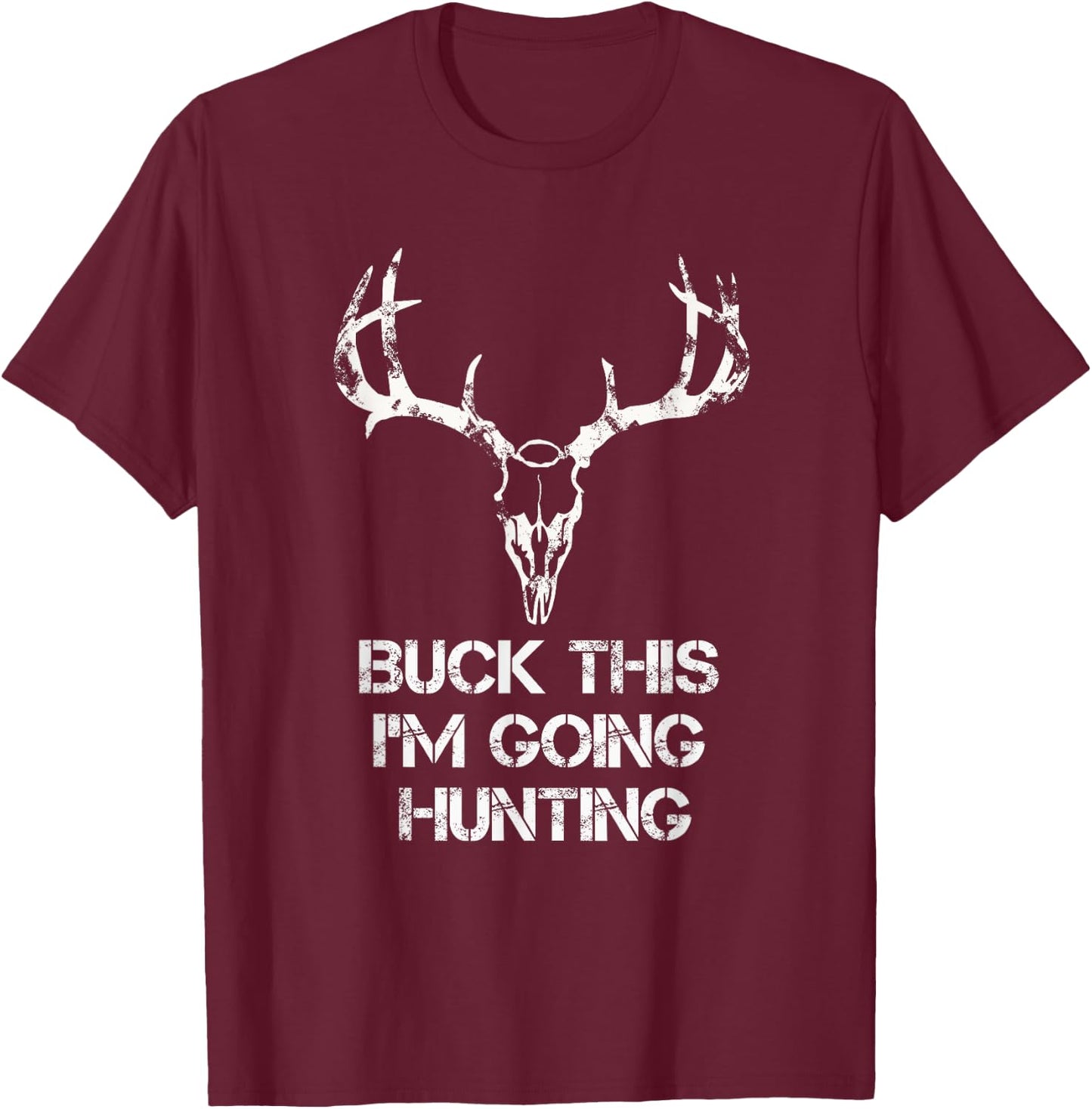 Buck This I'm Going Hunting T shirt - Deer Skull shirt T-Shirt - T-Shirt | Maroon