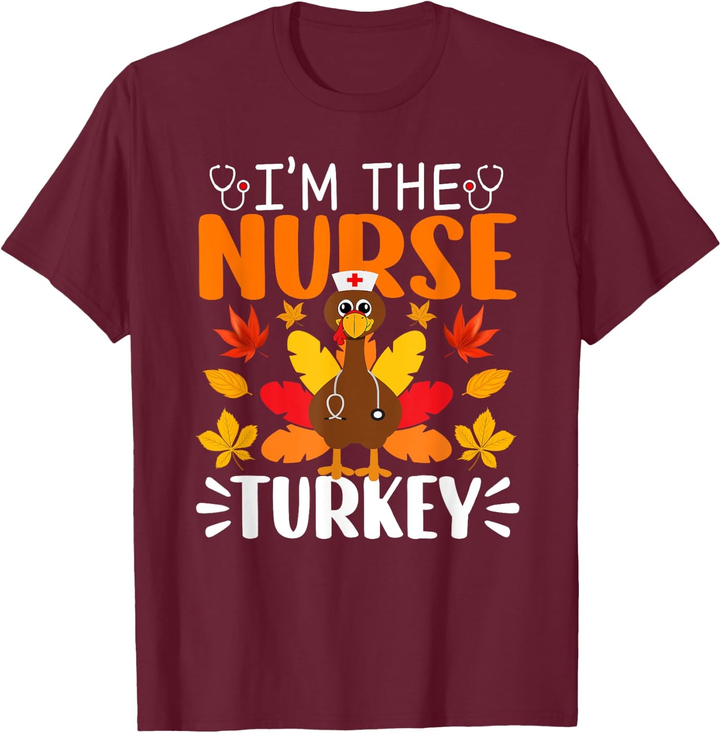 I'm The Nurse Turkey Shirt Funny Nurse Thanksgiving T-Shirt - T-Shirt | Maroon