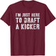 Drafting JUST HERE TO DRAFT KICKER Fantasy Football Geek T-Shirt - T-Shirt | Maroon