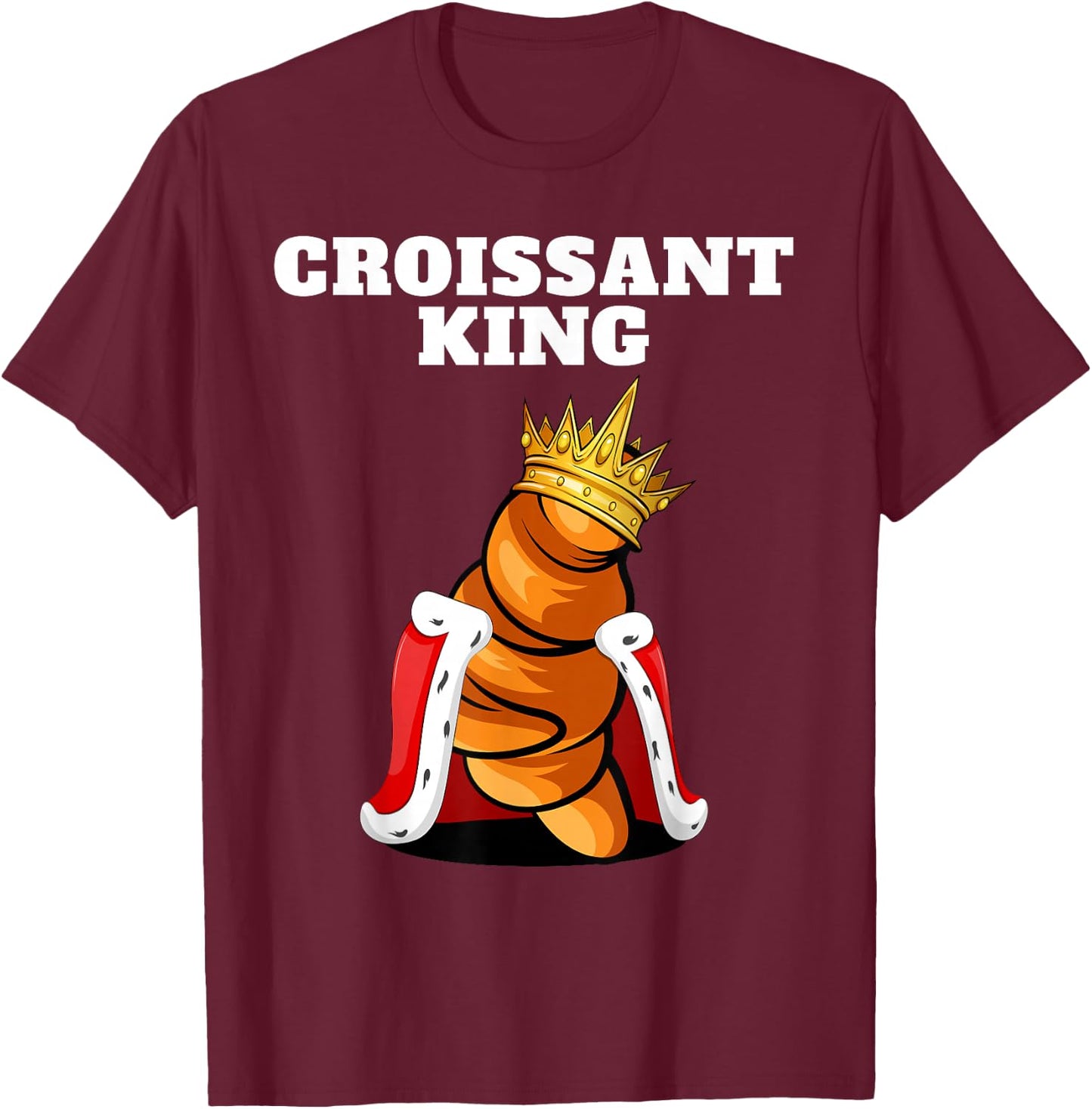 Croissant King | Croissant Lover Shirt French Croissant T-Shirt - T-Shirt | Maroon