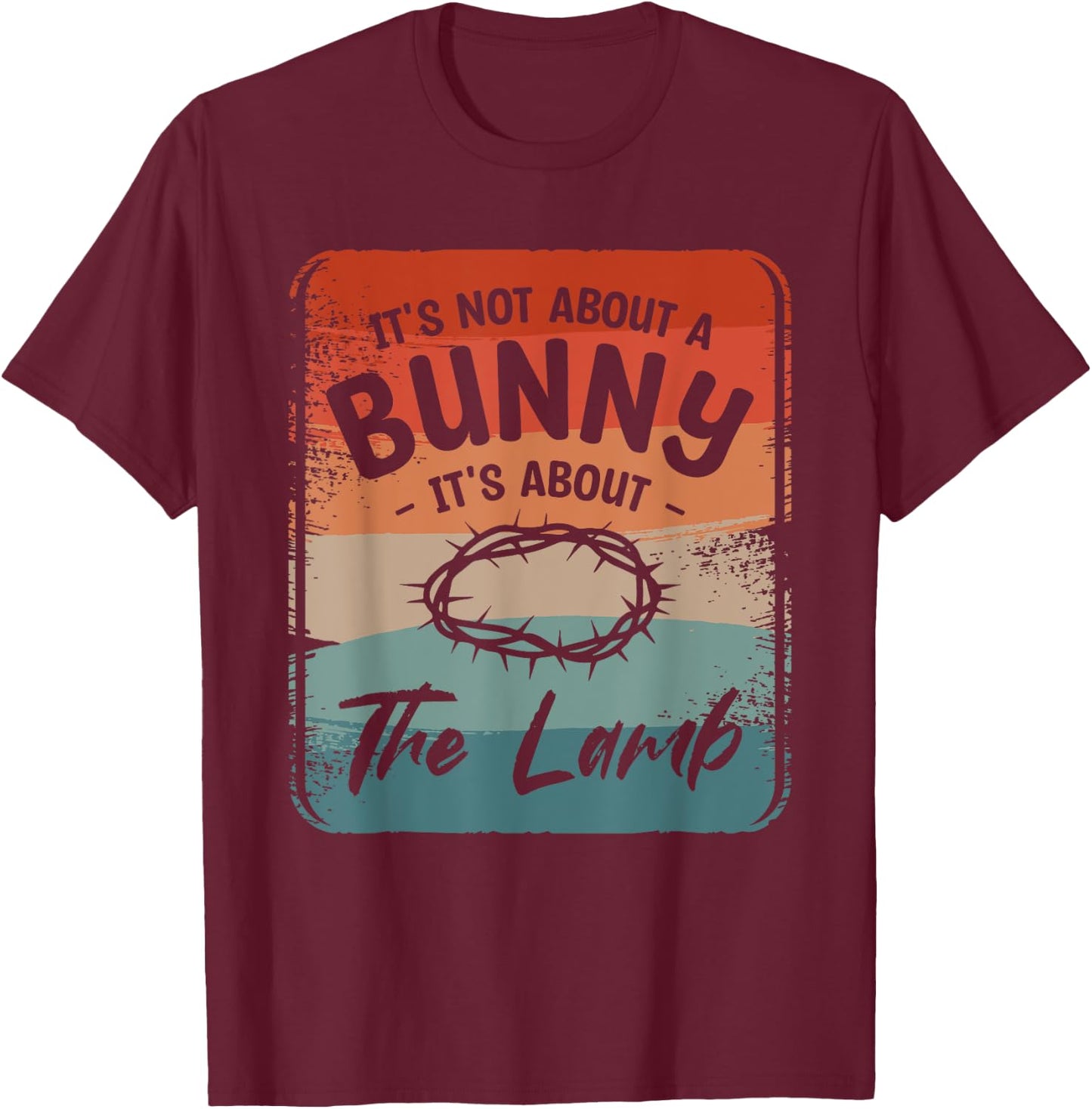 It's Not About The Bunny It's About The Lamb Easter Sunday T-Shirt - T-Shirt | Maroon