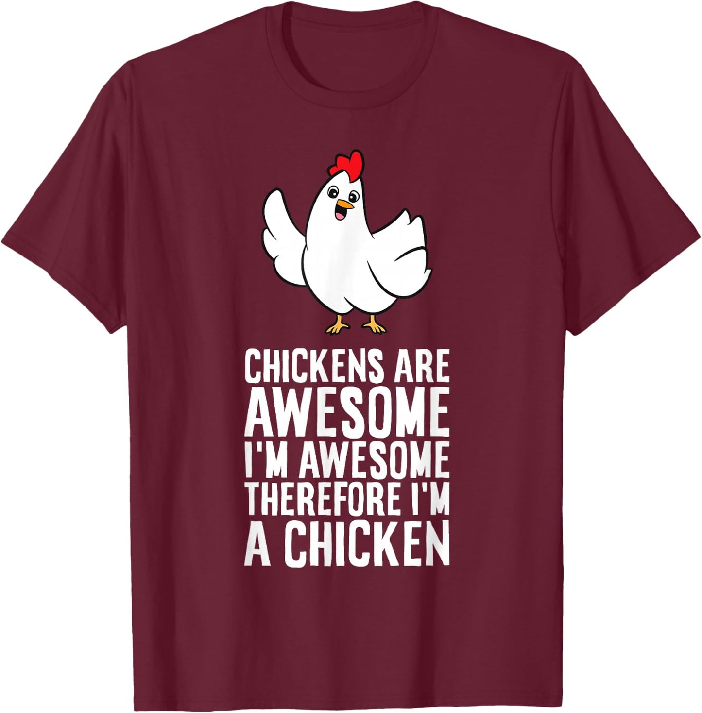 Chickens Are Awesome I'm Awesome Therefore I'm A Chicken T-Shirt - T-Shirt | Maroon