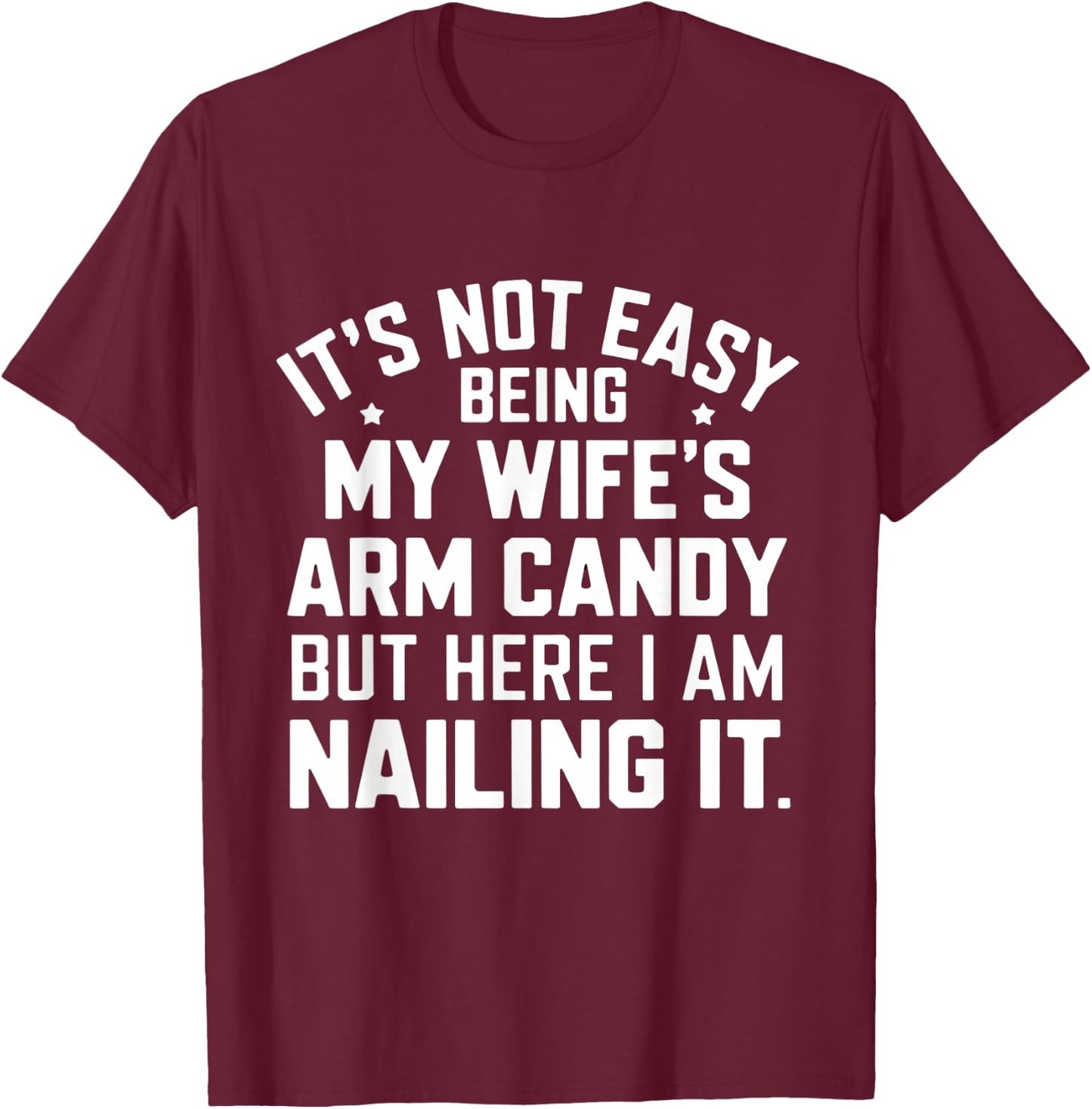Funny It's Not Easy Being My Wife's Arm Candy Men T-Shirt - T-Shirt | Maroon