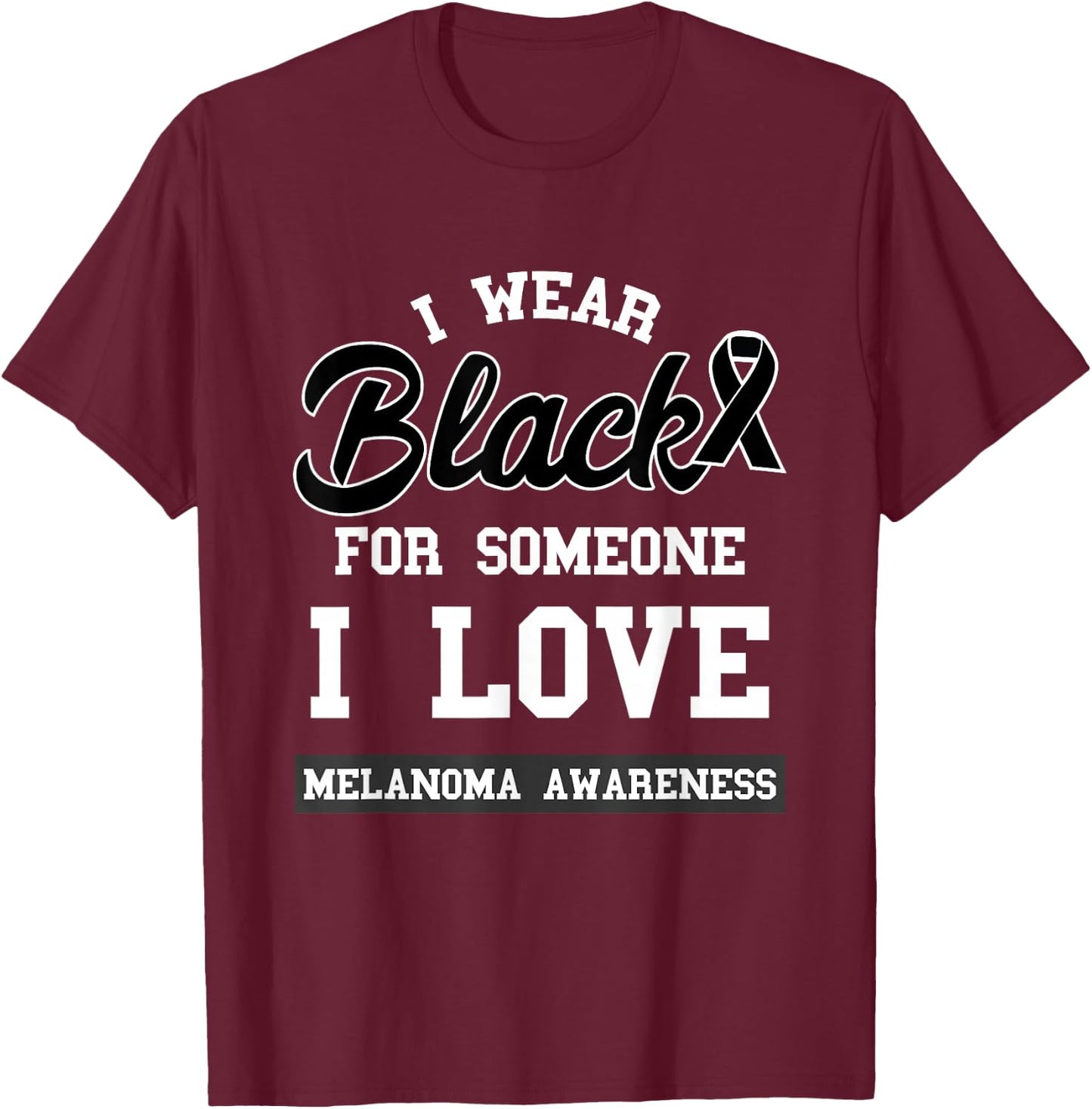 Melanoma I Wear Black For Someone I Love Skin Cancer T-Shirt - T-Shirt | Maroon
