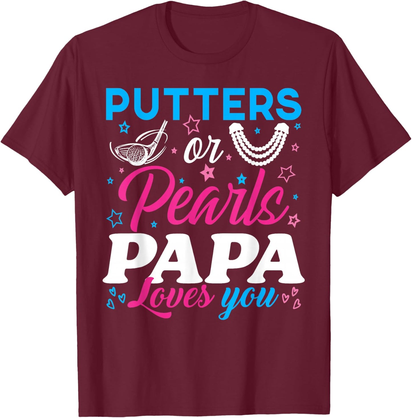 Putters Or Pearls Papa Loves You Baby Reveal Party Family T-Shirt - T-Shirt | Maroon