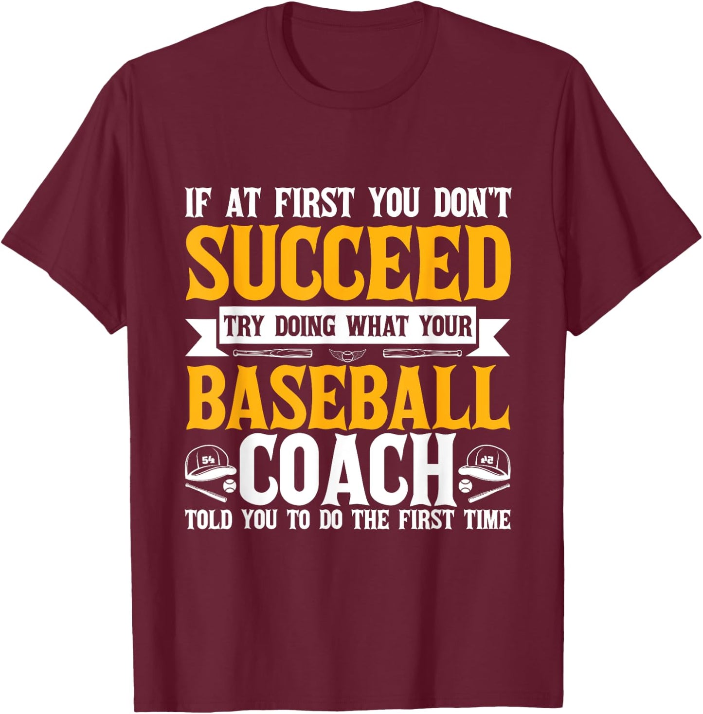 If At First You Don't Succeed Do What Your Baseball Coach T-Shirt - T-Shirt | Maroon