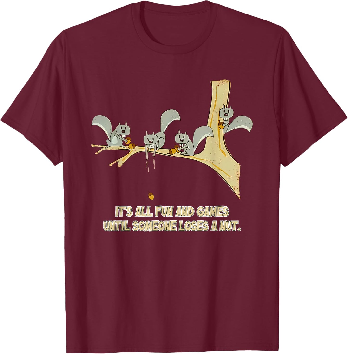 It's All Fun And Games Until Someone Loses A Nut. Apparel T-Shirt - T-Shirt | Maroon