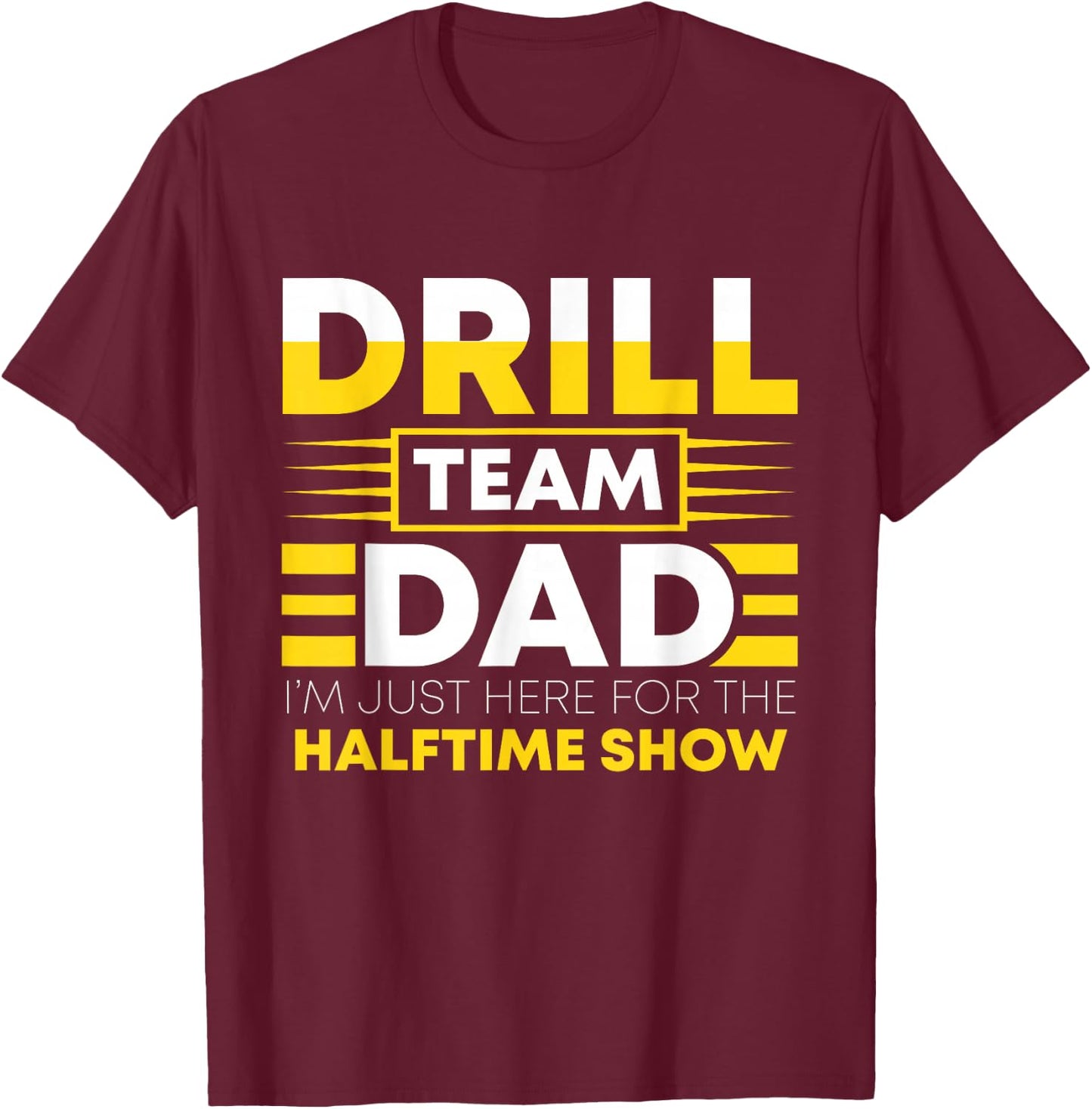 Drill Team Dad Just Here For The Halftime Show - Funny Drill T-Shirt - T-Shirt | Maroon