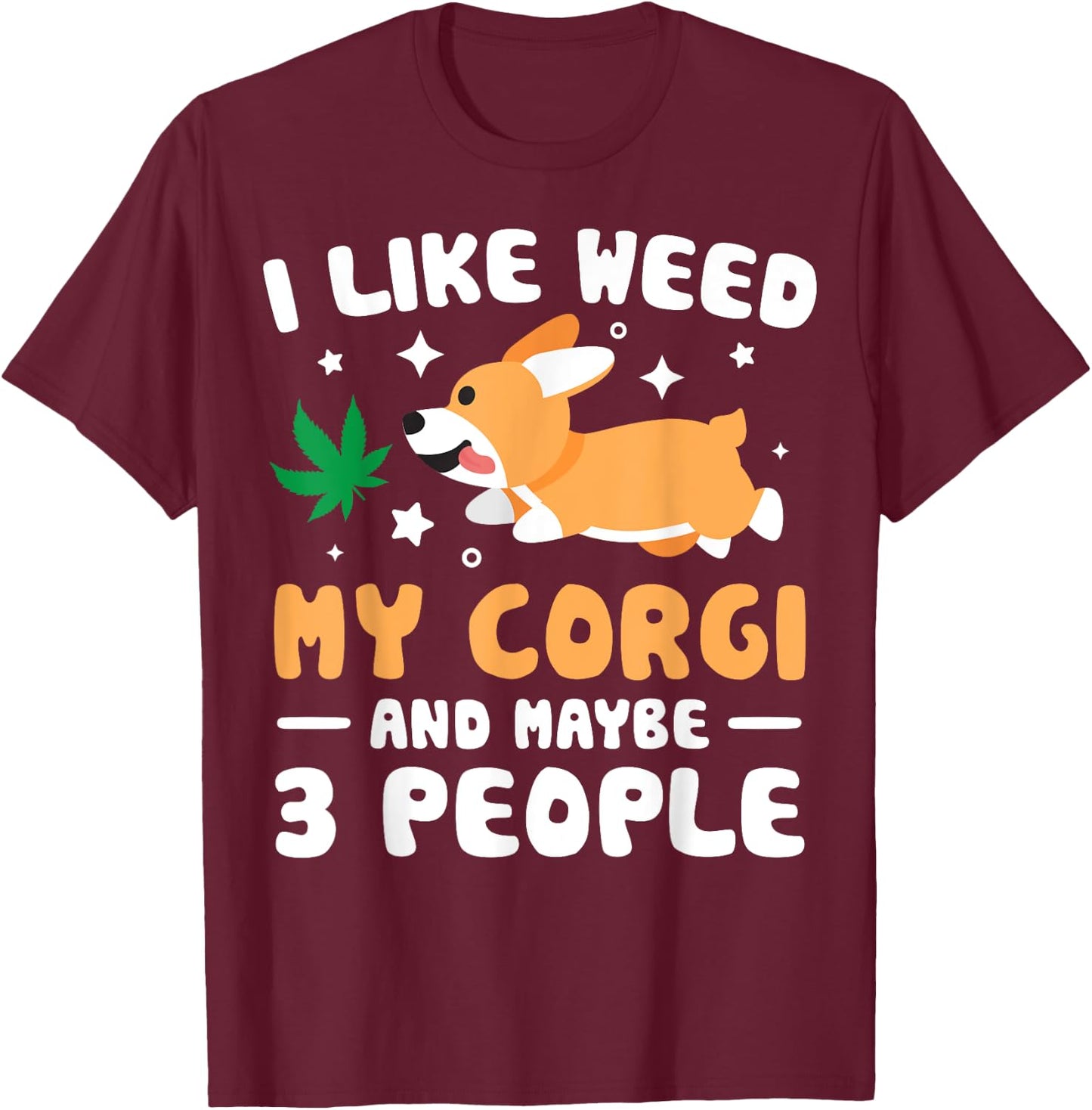 I Like Weed My Corgi Maybe 3 People 420 Cannabis Stoner Gift T-Shirt - T-Shirt | Maroon
