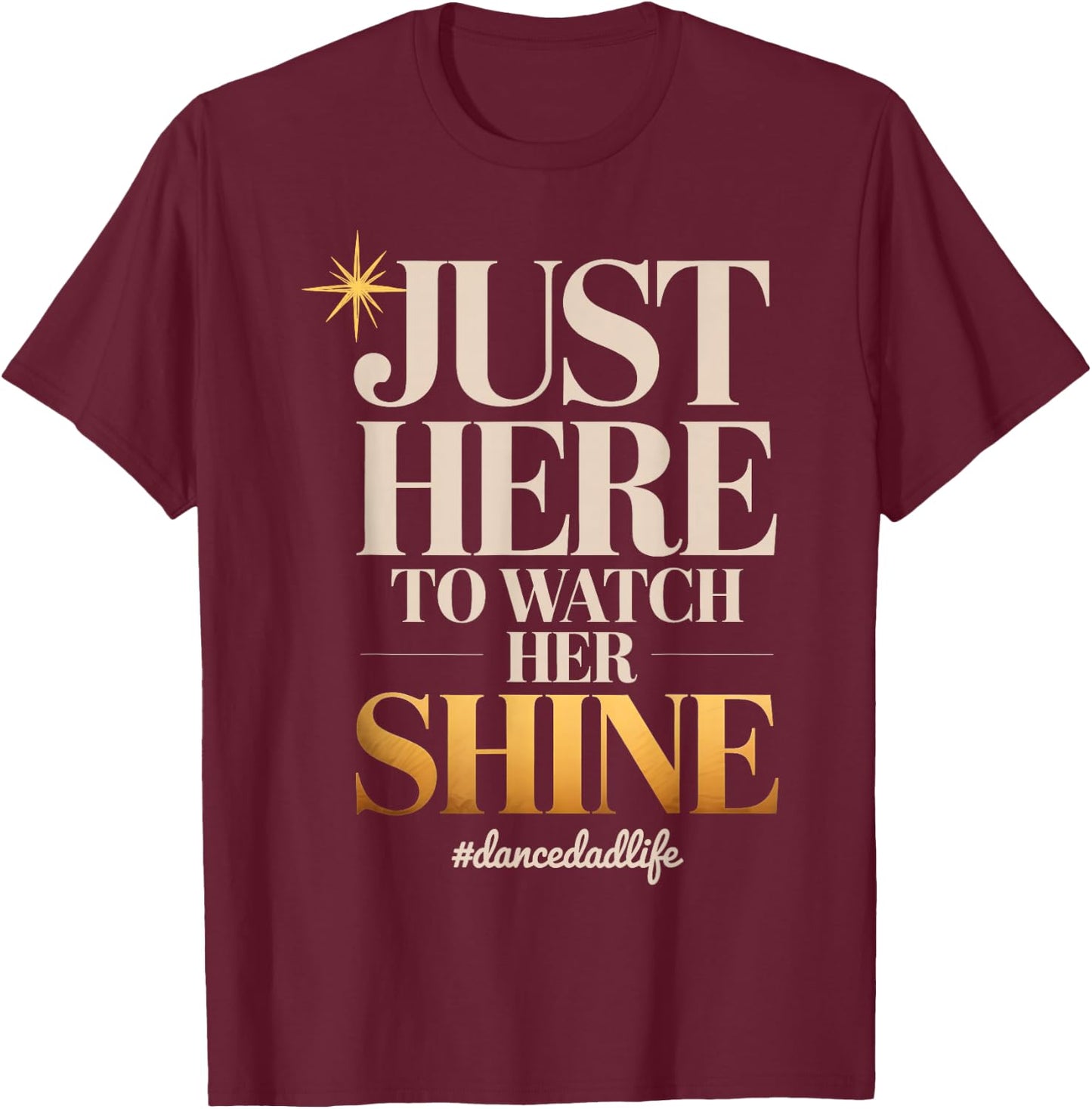Just Here to Watch Her Shine Proud Dance Parent Quote T-Shirt - T-Shirt | Maroon