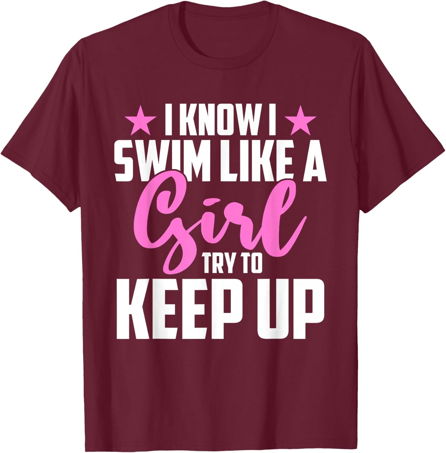 I Know I Swim Like A Girl Try To Keep Up T-Shirt - T-Shirt | Maroon
