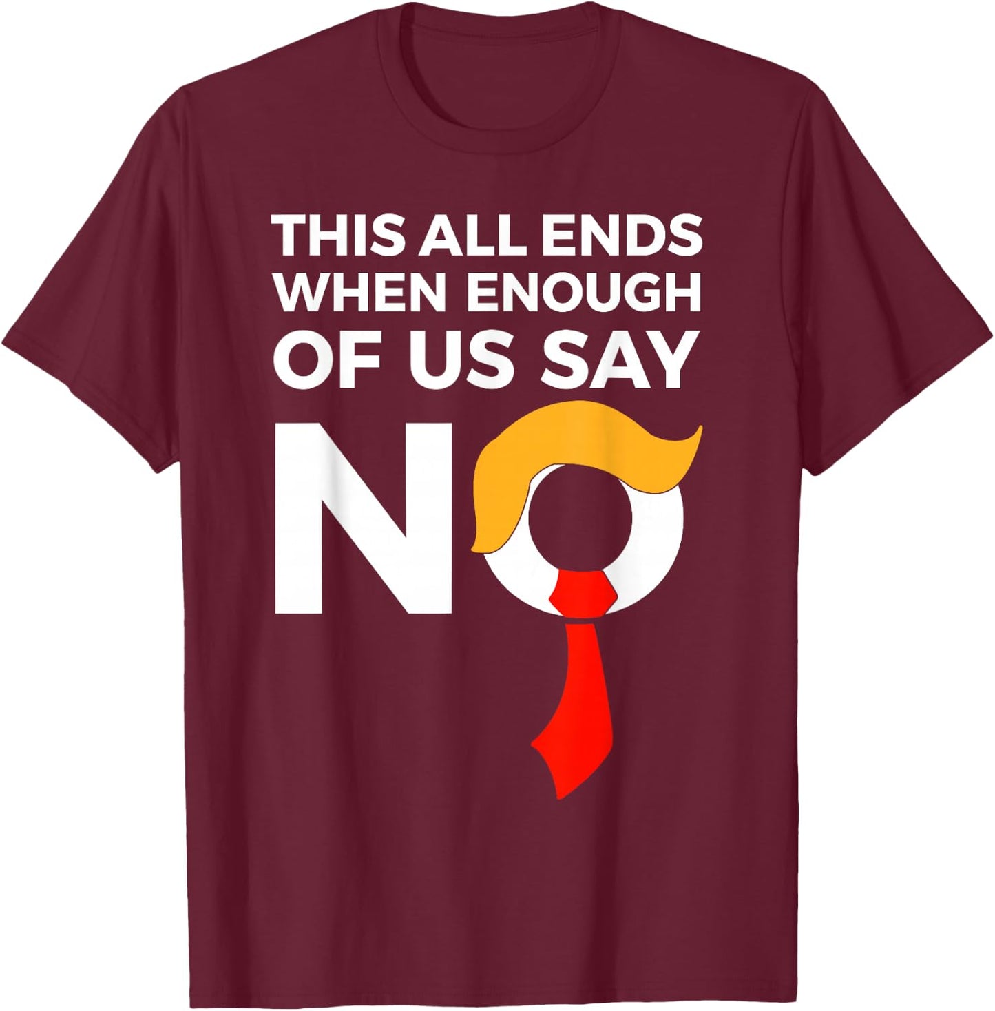 This All Ends When Enough Of Us Say No T-Shirt - T-Shirt | Maroon