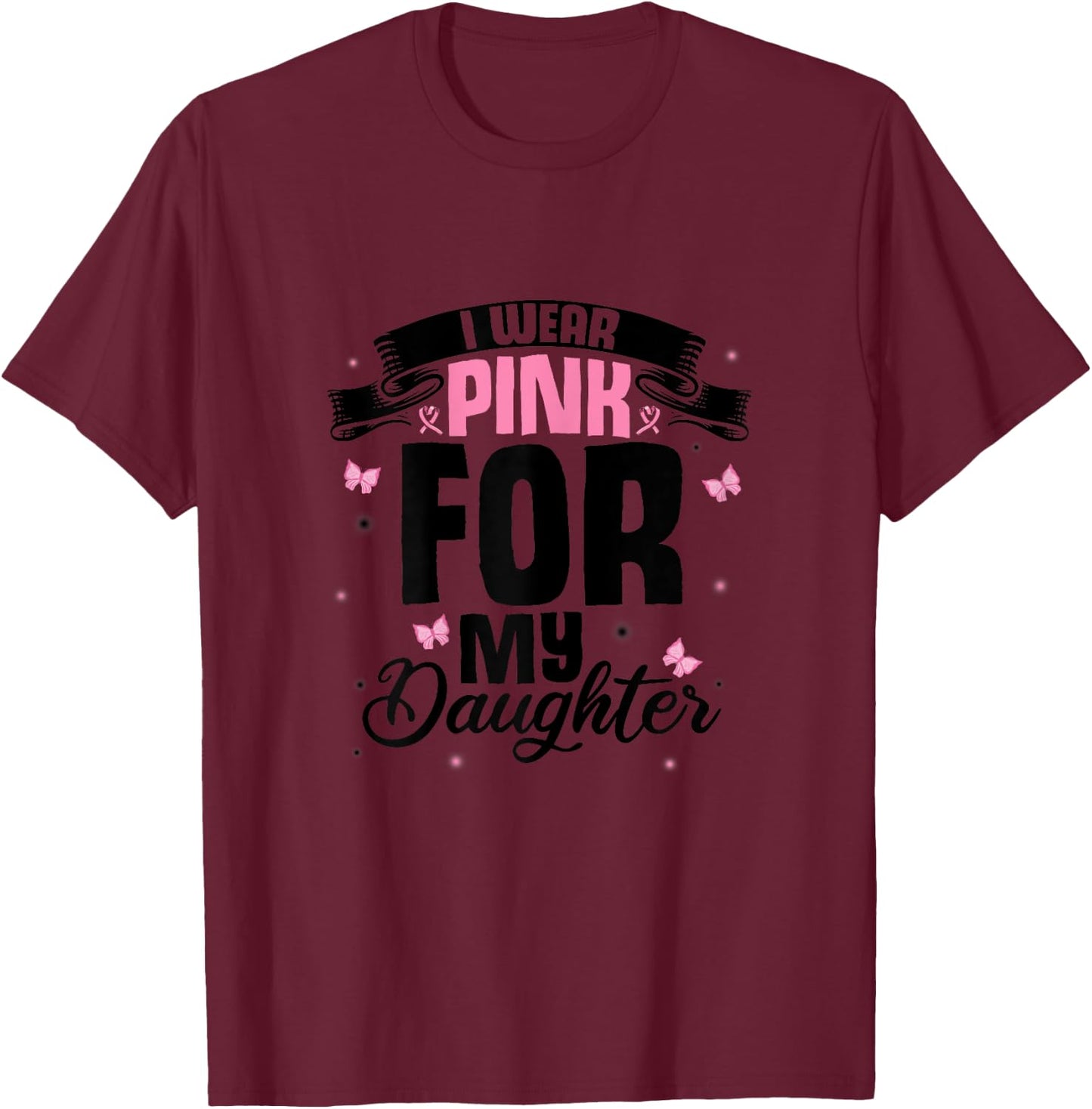 I Wear Pink For My Daughter Love Breast Cancer Pink T-Shirt - T-Shirt | Maroon