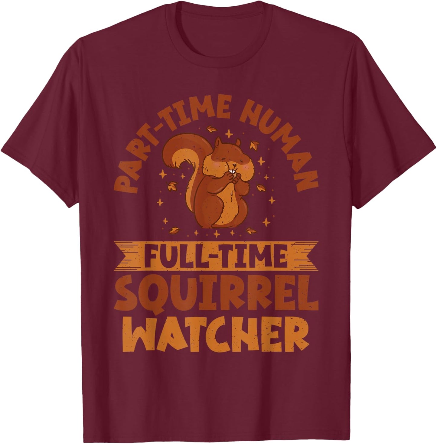 Part Time Human Full Time Squirrel Watcher Squirrel T-Shirt - T-Shirt | Maroon