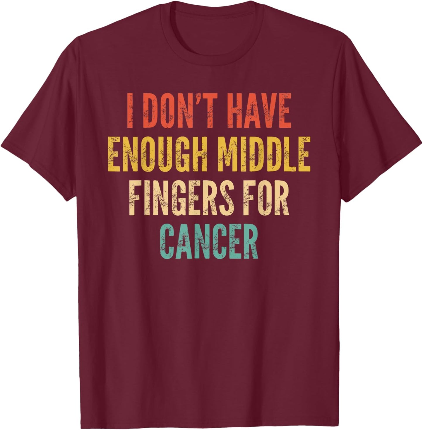 Cancer Support I Dont Have Enough Middle Finger For Cancer T-Shirt - T-Shirt | Maroon