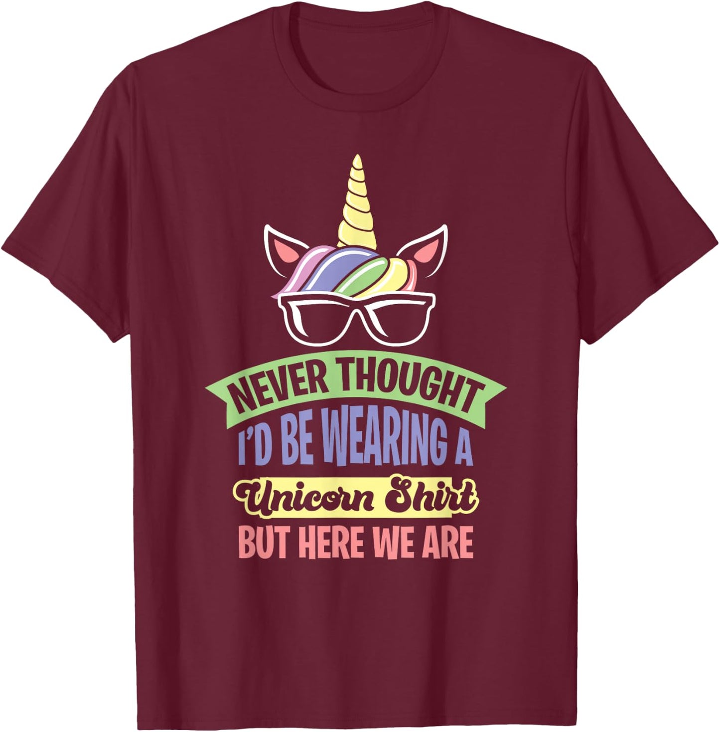 Never Thought I'd Be Wearing A Unicorn T-Shirt - T-Shirt | Maroon