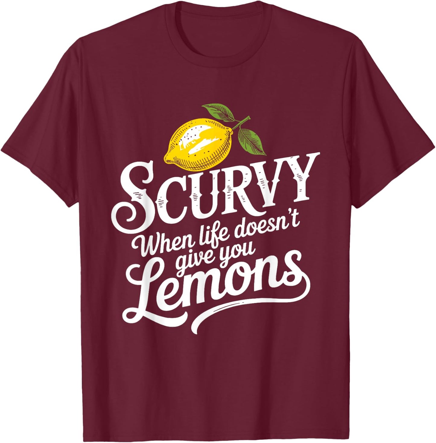 Scurvy When Life Doesn't Give You Lemons Lemonade Lovers T-Shirt - T-Shirt | Maroon