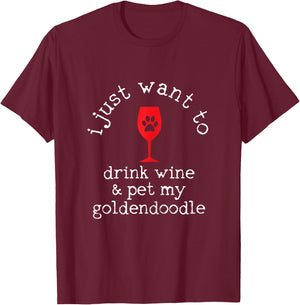 I Just Want To Drink Wine And Pet My Goldendoodle Funny Gift T-Shirt - T-Shirt | Maroon