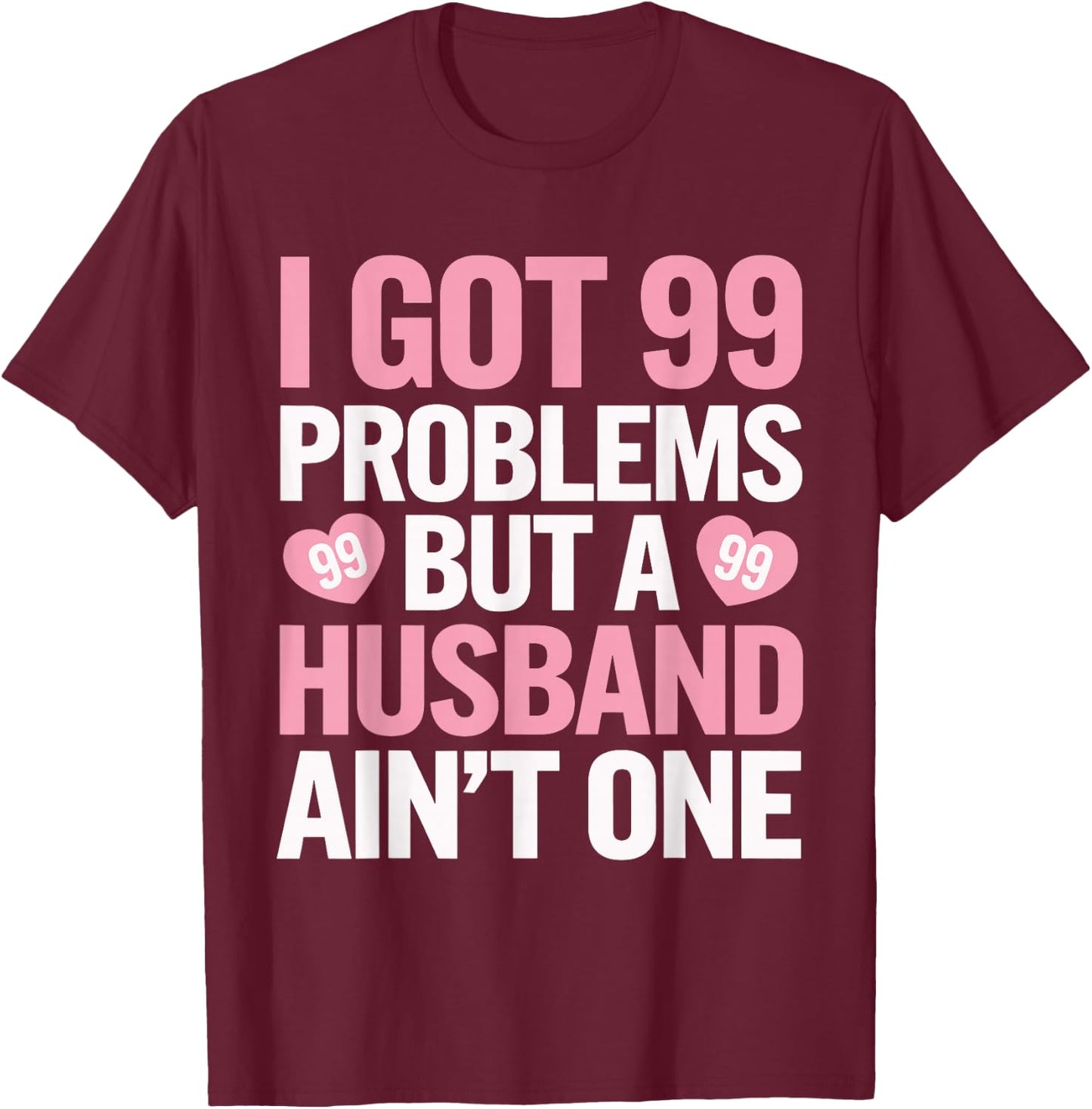 I Got 99 Problems But a Husband Ain't One Wedding Divorce T-Shirt - T-Shirt | Maroon