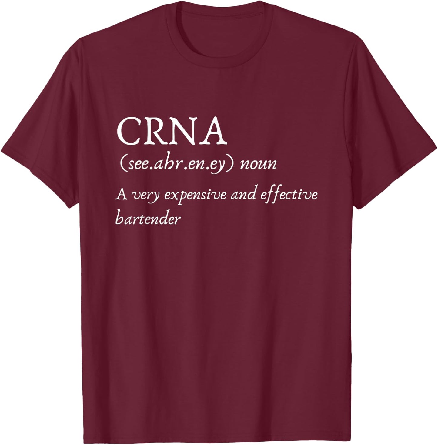 Certified Registered Nurse Anesthetists CRNA Funny Gift T-Shirt - T-Shirt | Maroon