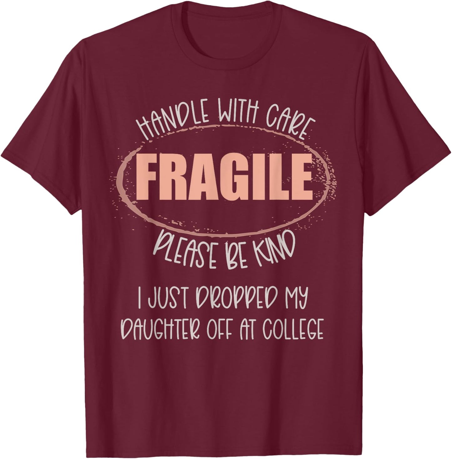 Handle With Care I Just Dropped My Daughter Off At College T-Shirt - T-Shirt | Maroon